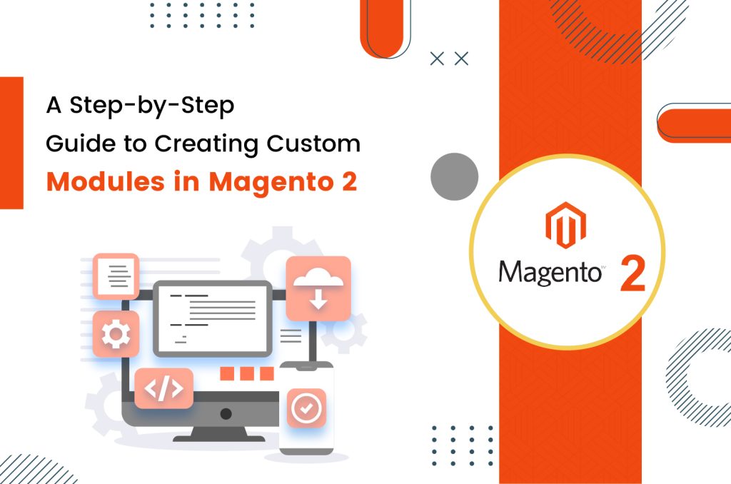 A Step-by-Step Guide to Creating Custom Modules in Magento 2